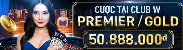 CƯỢC TẠI CLUB W PREMIER/GOLD VÀ CƠ HỘI TRÚNG THƯỞNG LÊN ĐẾN 50.888.000Đ!