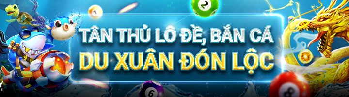 TÂN THỦ LÔ ĐỀ, BẮN CÁ – DU XUÂN ĐÓN LỘC