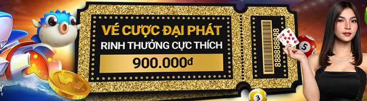 VÉ CƯỢC ĐẠI PHÁT – RINH THƯỞNG CỰC THÍCH