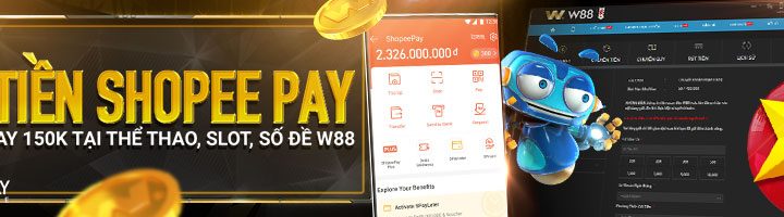 GỬI TIỀN SHOPEE PAY – NHẬN NGAY 150K TẠI THỂ THAO, SLOT, SỐ ĐỀ W88