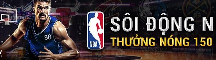 SÔI ĐỘNG GIẢI BÓNG RỔ NBA – NHẬN THƯỞNG NÓNG 150 VND MỖI NGÀY