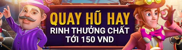 QUAY HŨ HAY – RINH THƯỞNG CHẤT TỚI 150 VND